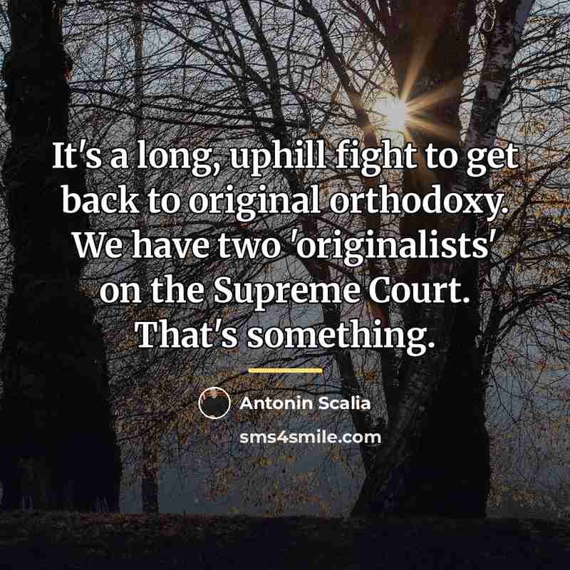 “It's a long, uphill fight to get back to original…” quote by Antonin Scalia