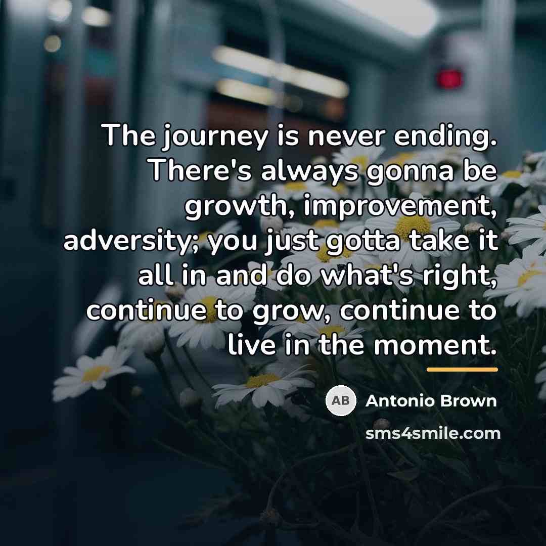 “The journey is never ending. There's always gonna be growth,…” quote by Antonio Brown