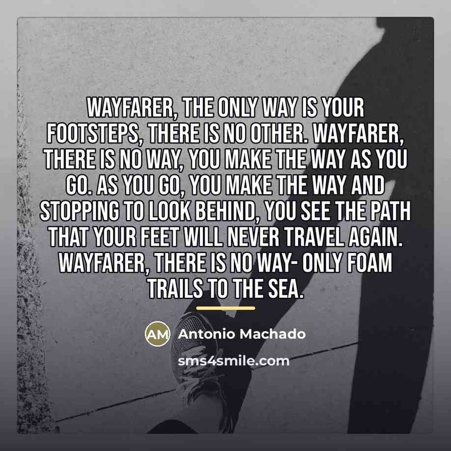 “Wayfarer, the only way is your footsteps, there is no…” quote by Antonio Machado