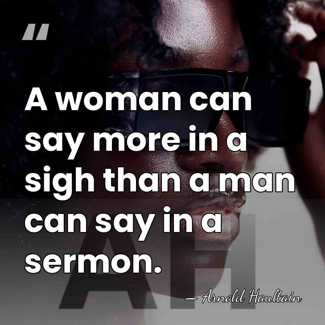 A woman can say more in a sigh than a man can&hellip; - Arnold Haultain