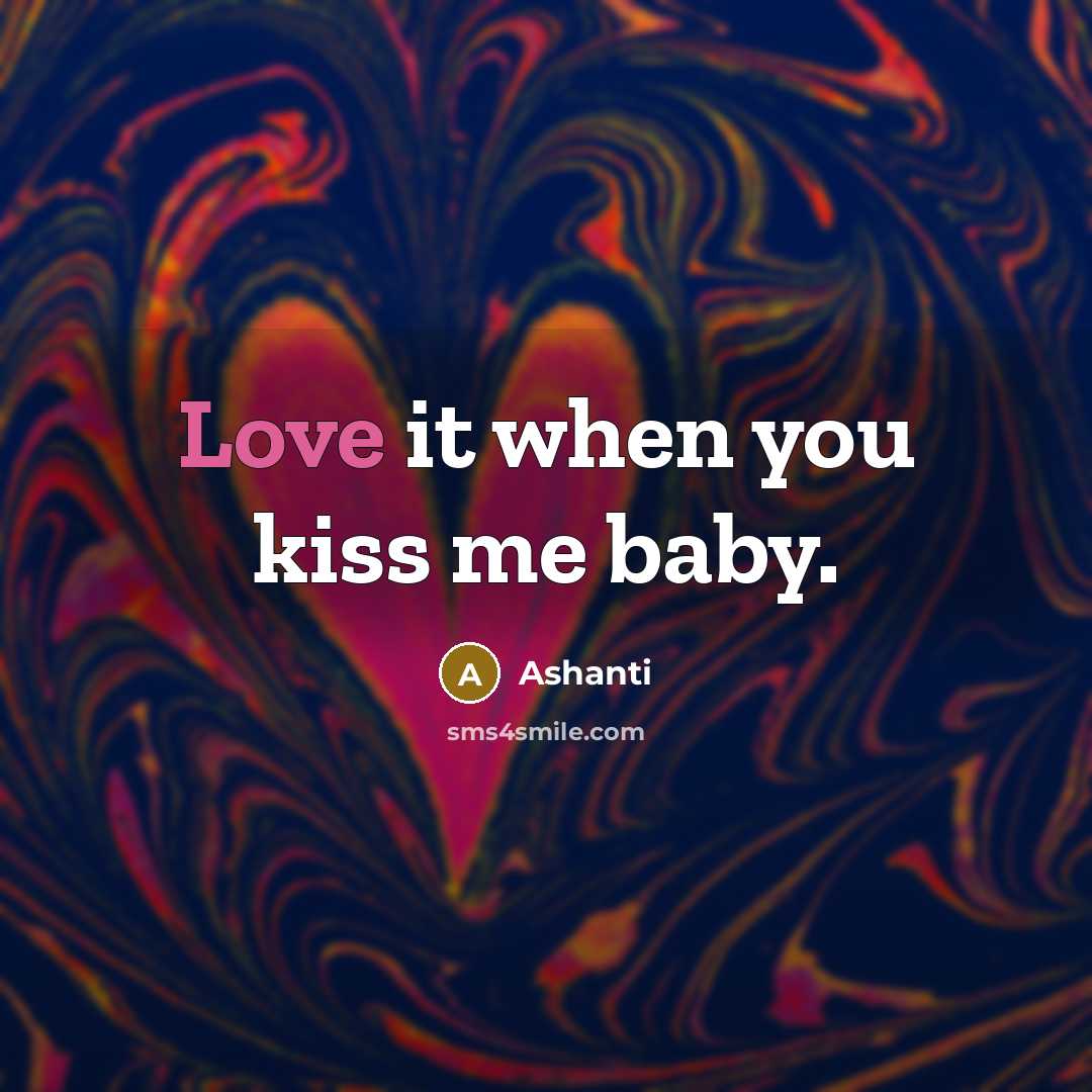 “Love it when you kiss me baby.” quote by Ashanti
