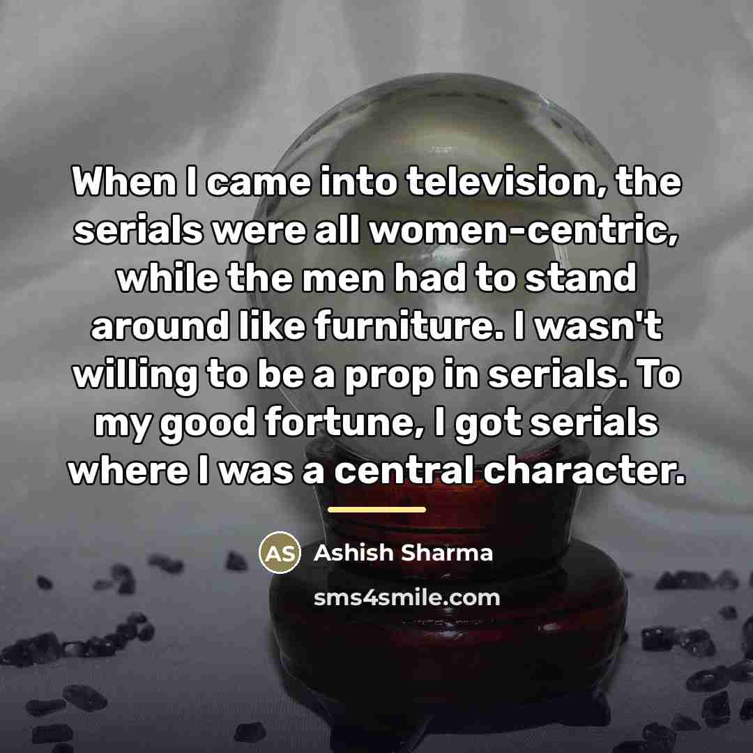 “When I came into television, the serials were all women-centric,…” quote by Ashish Sharma