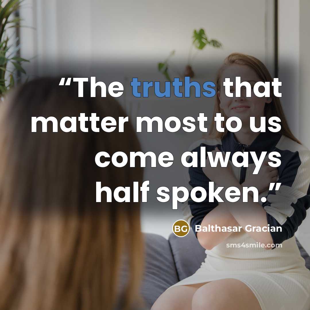 “The truths that matter most to us come always half spoken.” quote by Balthasar Gracian