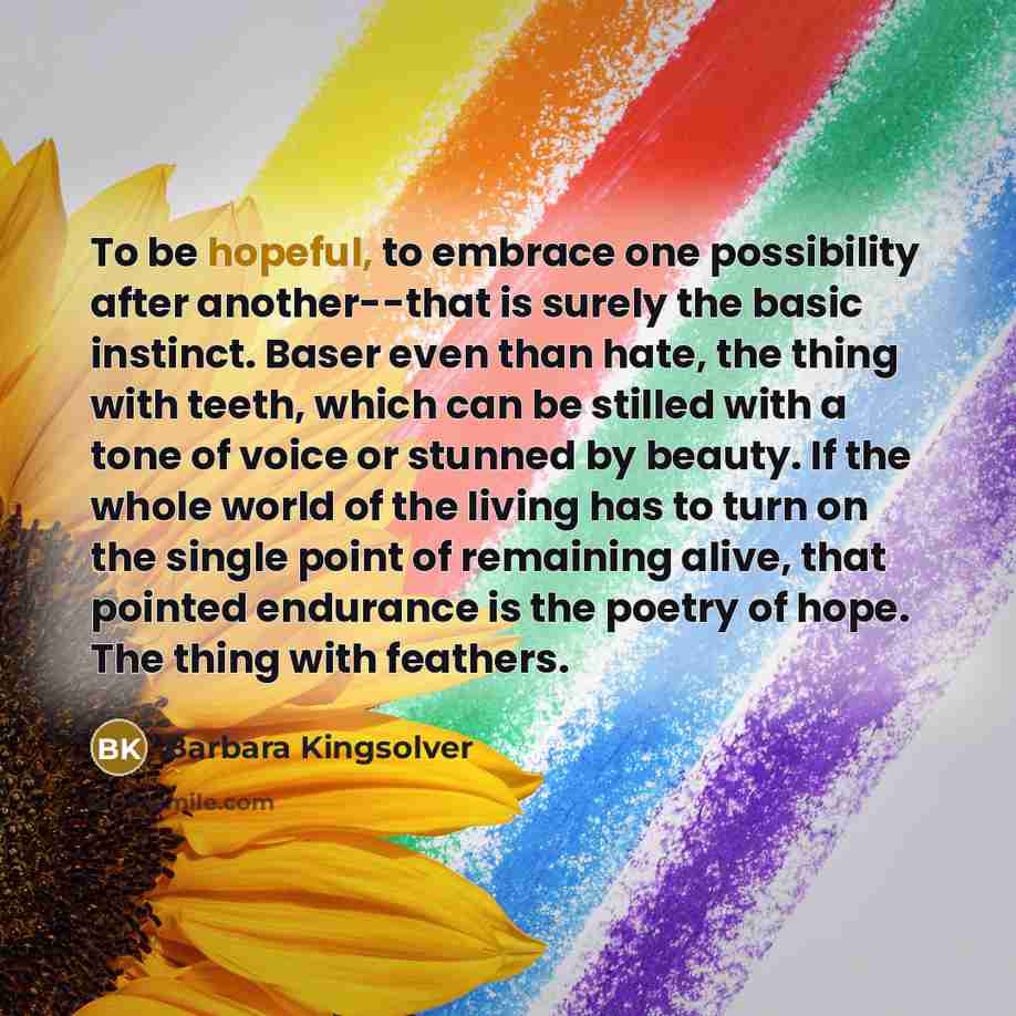 “To be hopeful, to embrace one possibility after another--that is…” quote by Barbara Kingsolver