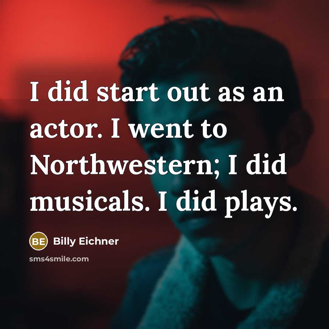 “I did start out as an actor. I went to…” quote by Billy Eichner