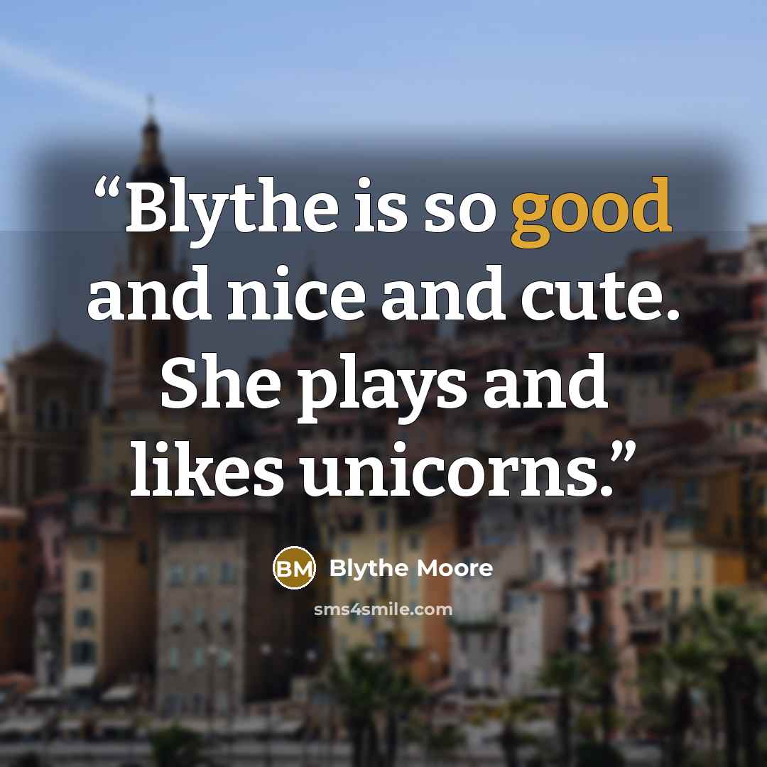 “Blythe is so good and nice and cute. She plays and likes unicorns.” quote by Blythe Moore