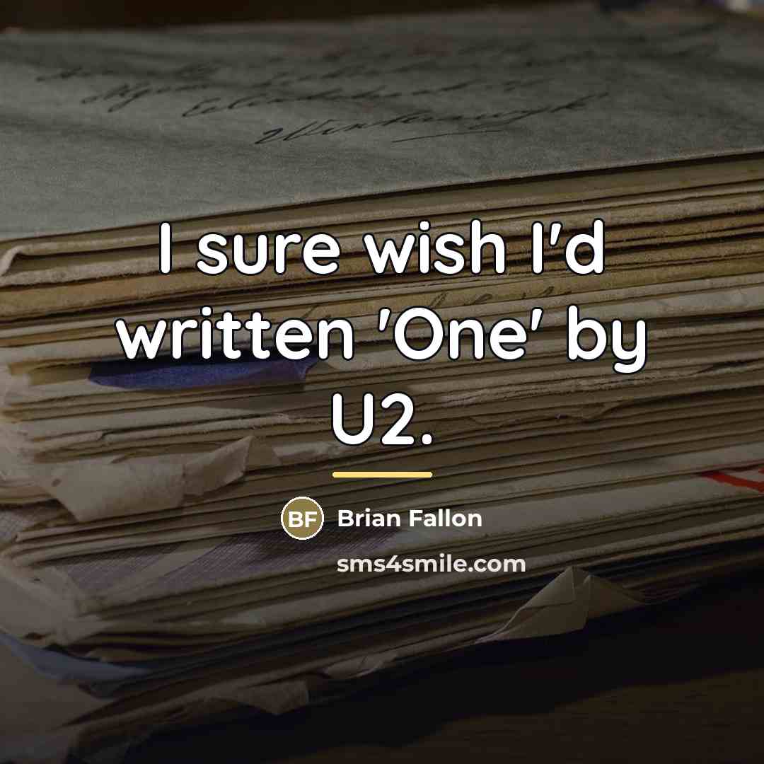 “I sure wish I'd written 'One' by U2.…” quote by Brian Fallon