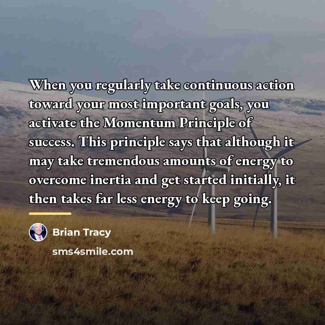 “When you regularly take continuous action toward your most important…” quote by Brian Tracy