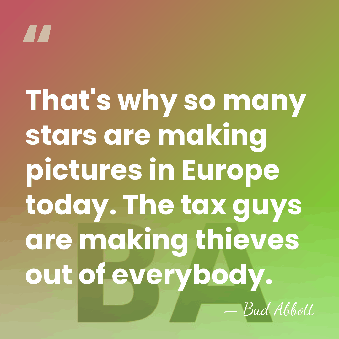 That's why so many stars are making pictures in Europe today. The&hellip; - Bud Abbott