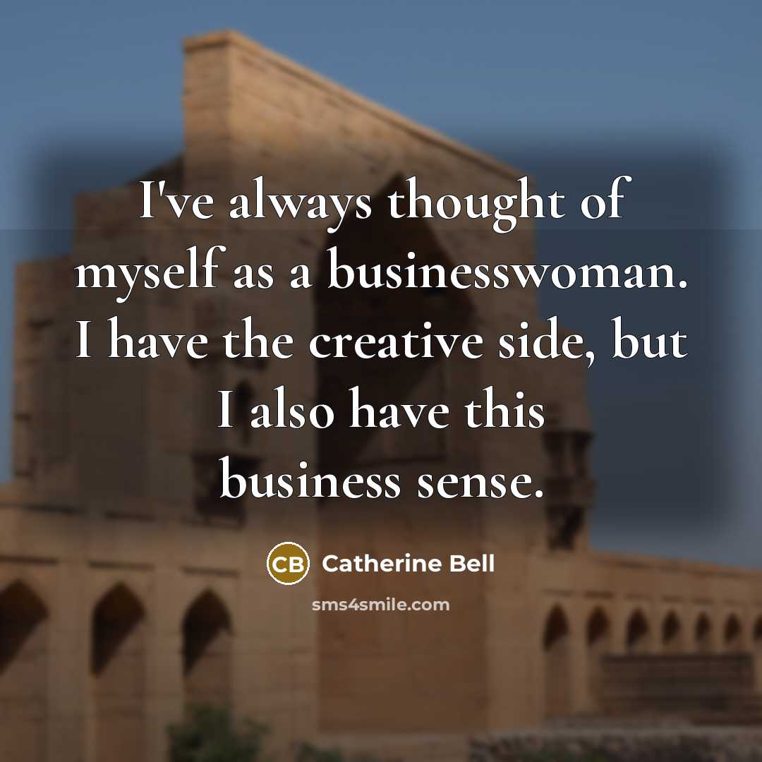 “I've always thought of myself as a businesswoman. I have…” quote by Catherine Bell