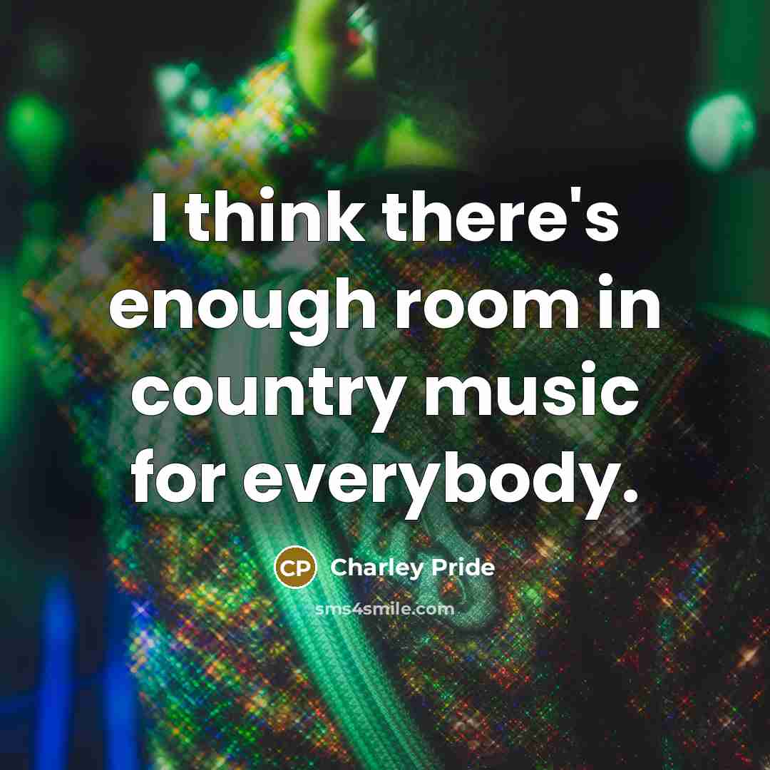 “I think there's enough room in country music for everybody.…” quote by Charley Pride