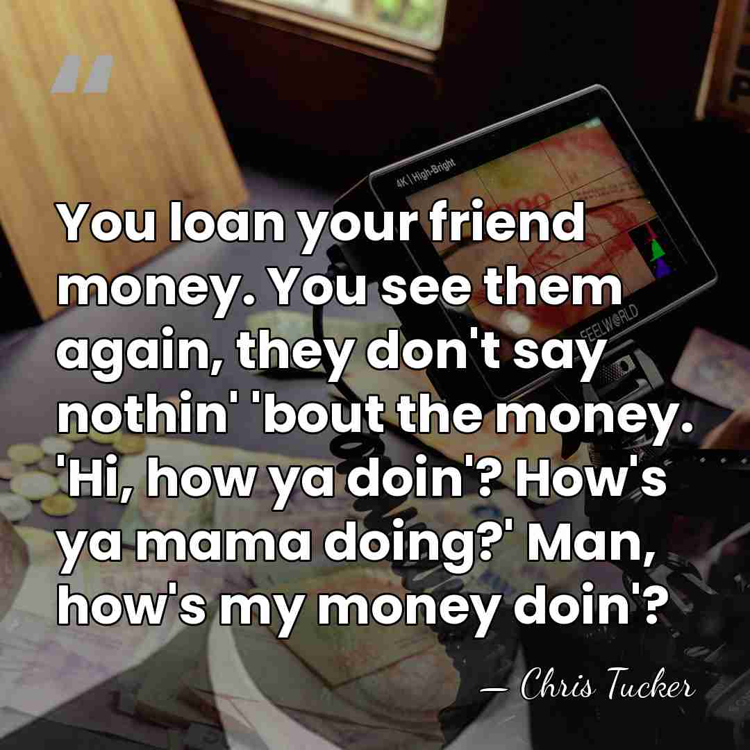 You loan your friend money. You see them again, they don't say&hellip; - Chris Tucker