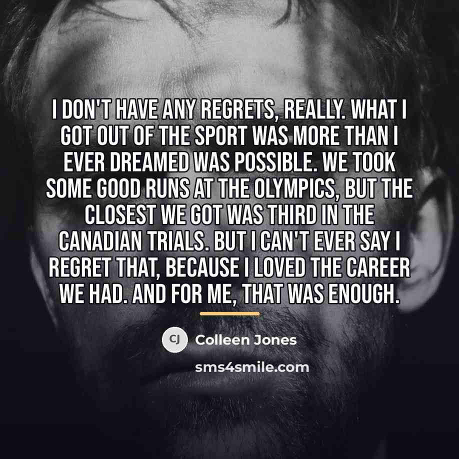 “I don't have any regrets, really. What I got out…” quote by Colleen Jones