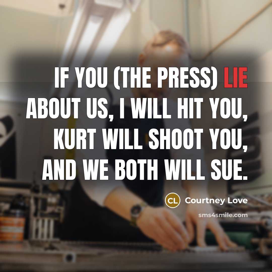 “If you (the press) lie about us, I will hit…” quote by Courtney Love