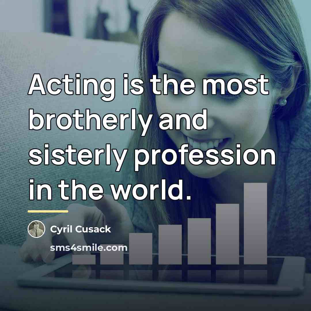 “Acting is the most brotherly and sisterly profession in the…” quote by Cyril Cusack