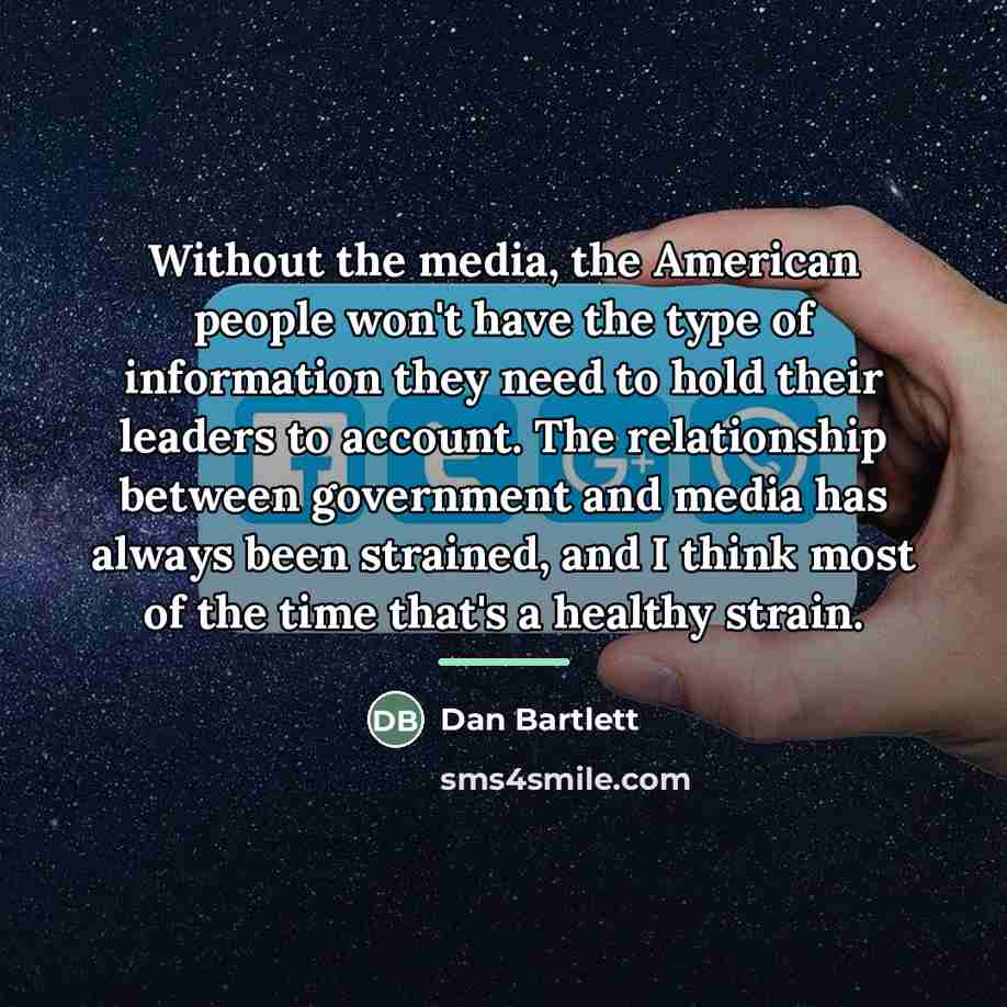 “Without the media, the American people won't have the type…” quote by Dan Bartlett