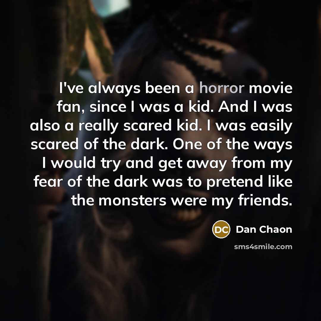 “I've always been a horror movie fan, since I was…” quote by Dan Chaon