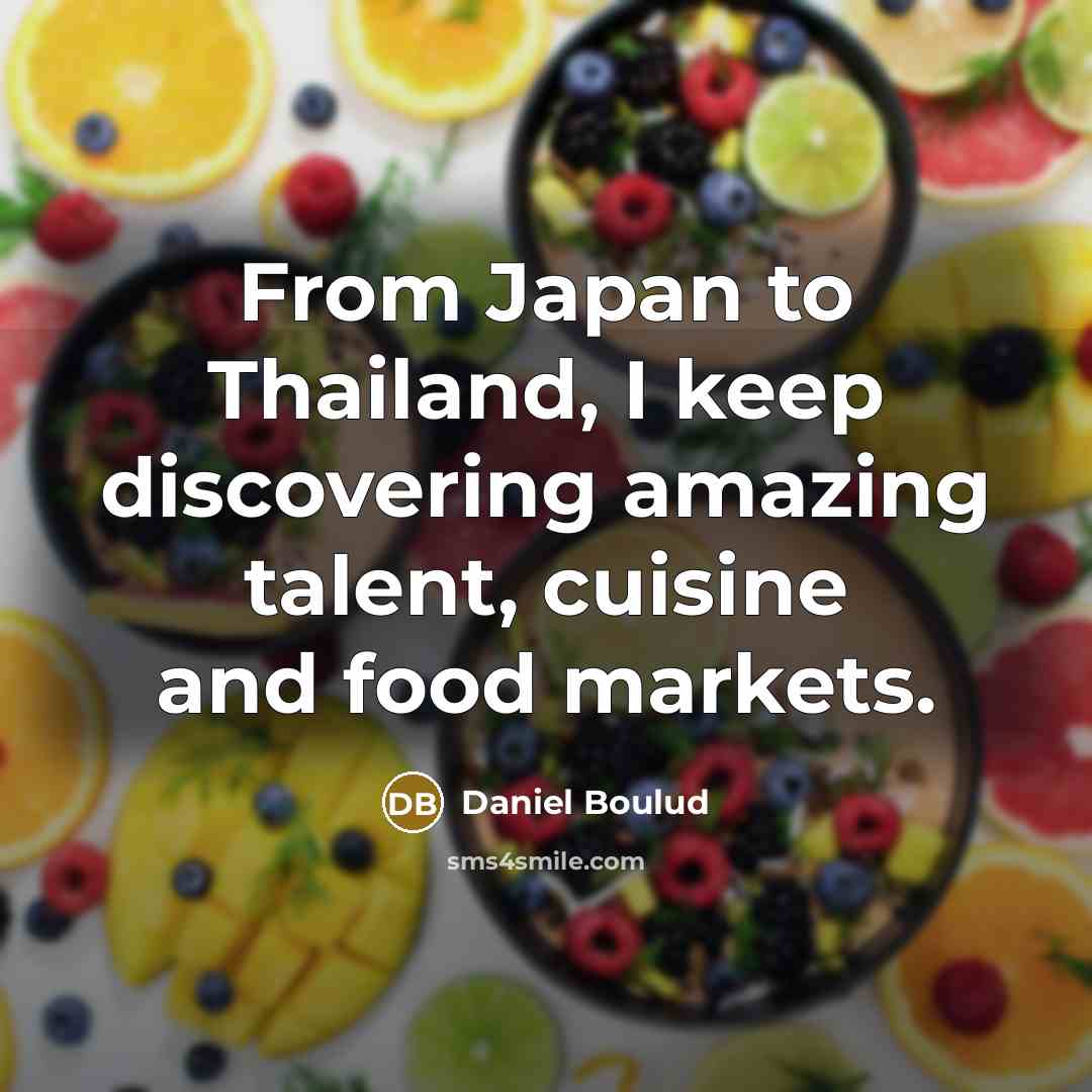 “From Japan to Thailand, I keep discovering amazing talent, cuisine…” quote by Daniel Boulud