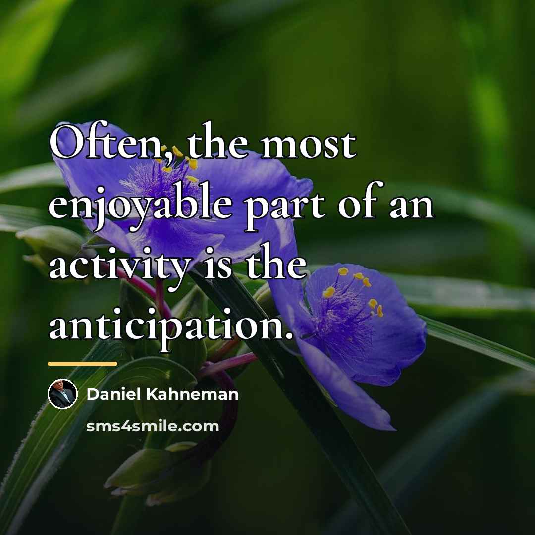 “Often, the most enjoyable part of an activity is the…” quote by Daniel Kahneman