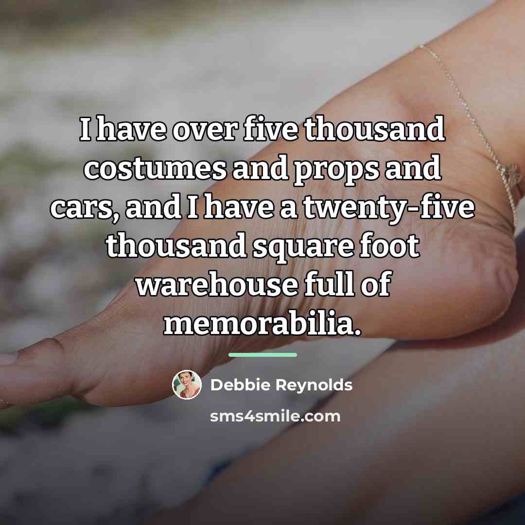 “I have over five thousand costumes and props and cars,…” quote by Debbie Reynolds