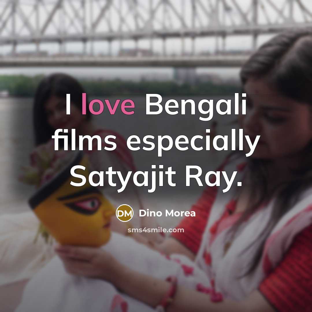 “I love Bengali films especially Satyajit Ray.…” quote by Dino Morea