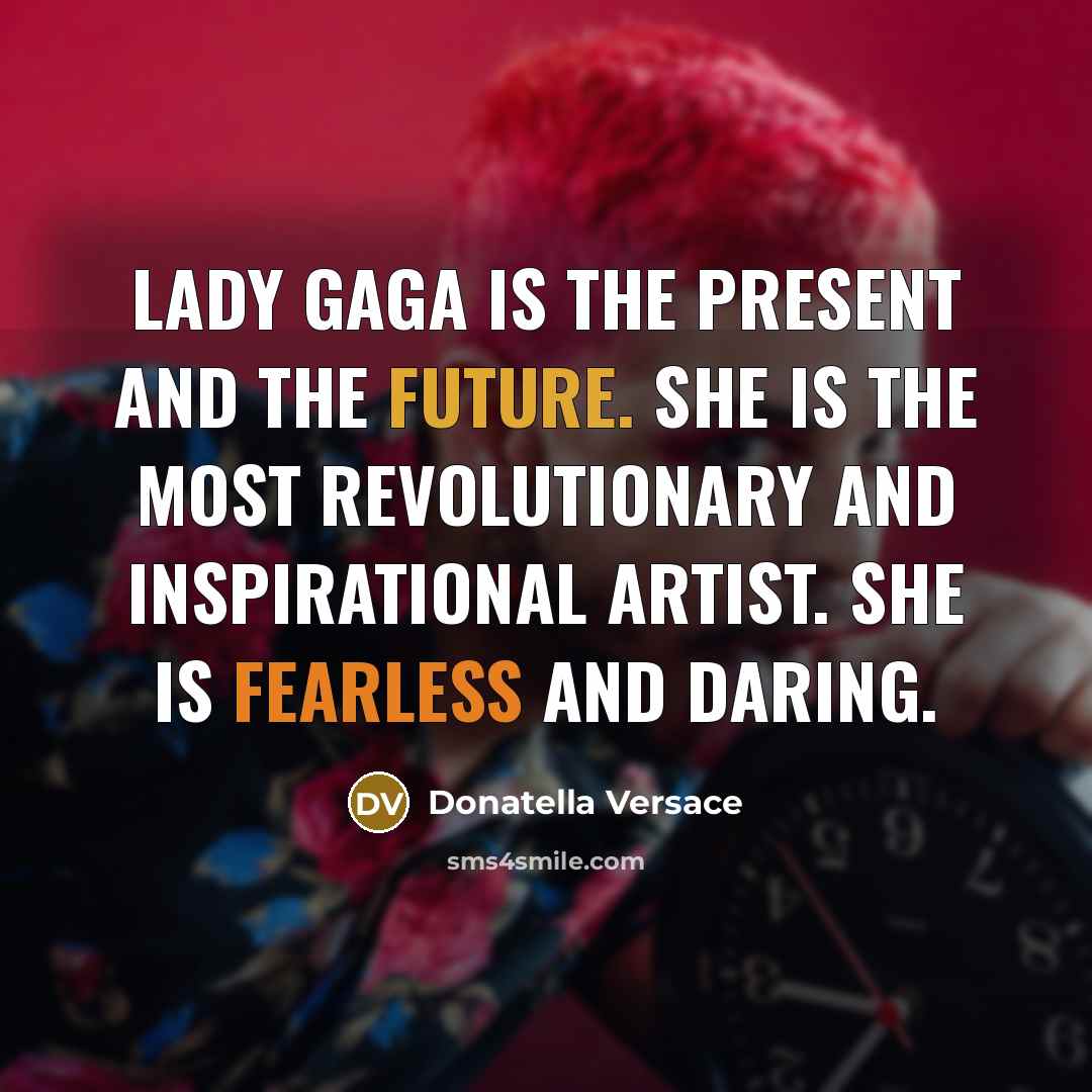 “Lady Gaga is the present and the future. She is…” quote by Donatella Versace