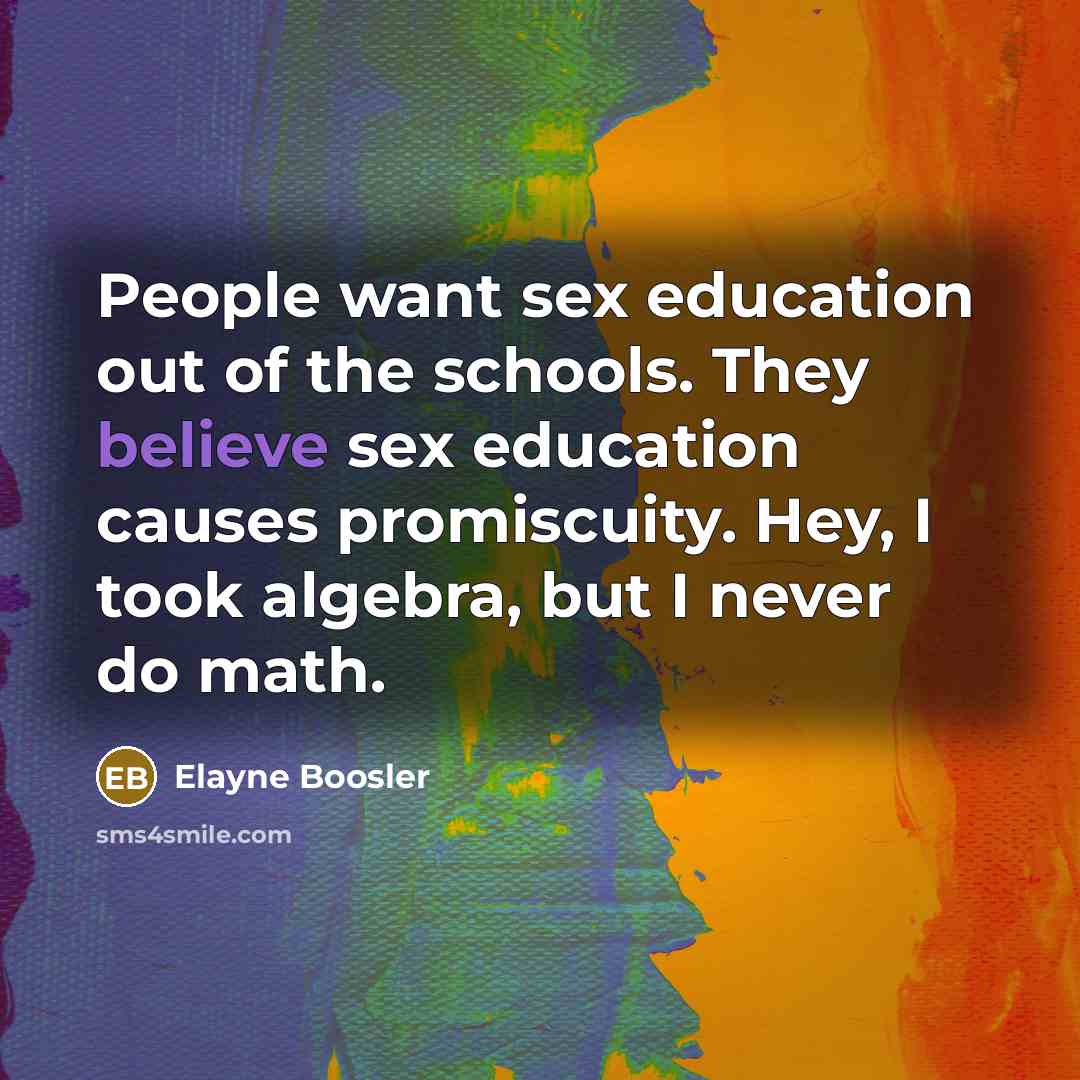 “People want sex education out of the schools. They believe…” quote by Elayne Boosler