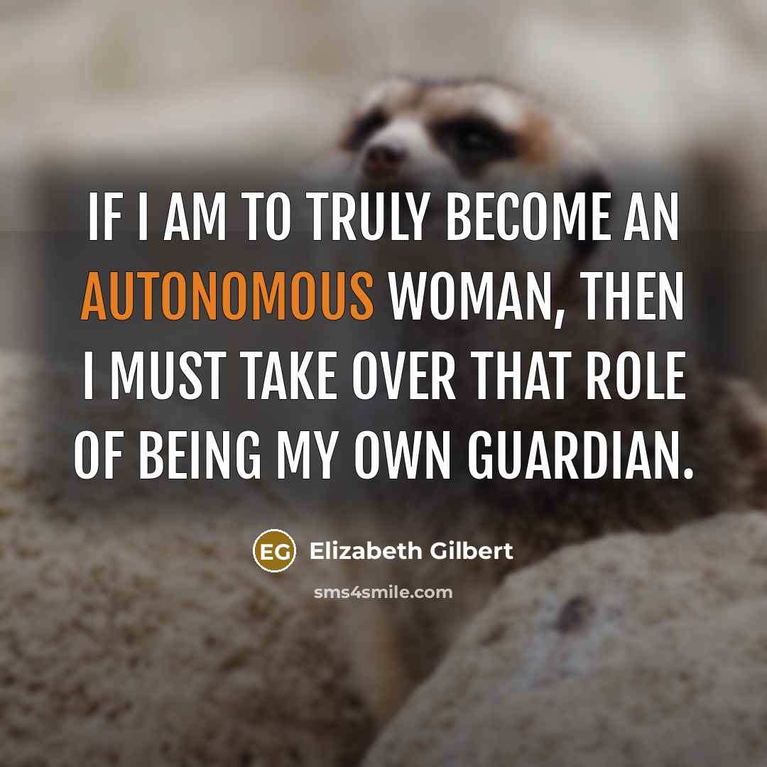 “If I am to truly become an autonomous woman, then…” quote by Elizabeth Gilbert