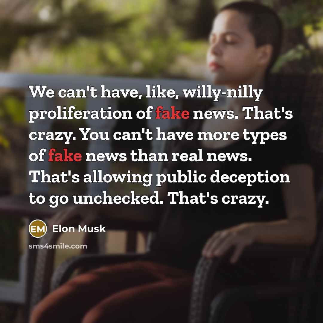 “We can't have, like, willy-nilly proliferation of fake news. That's…” quote by Elon Musk