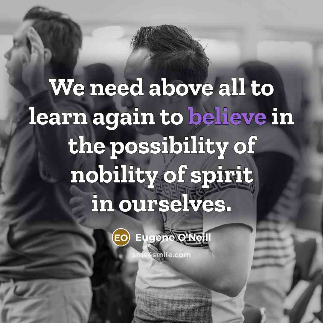 “We need above all to learn again to believe in…” quote by Eugene O'Neill