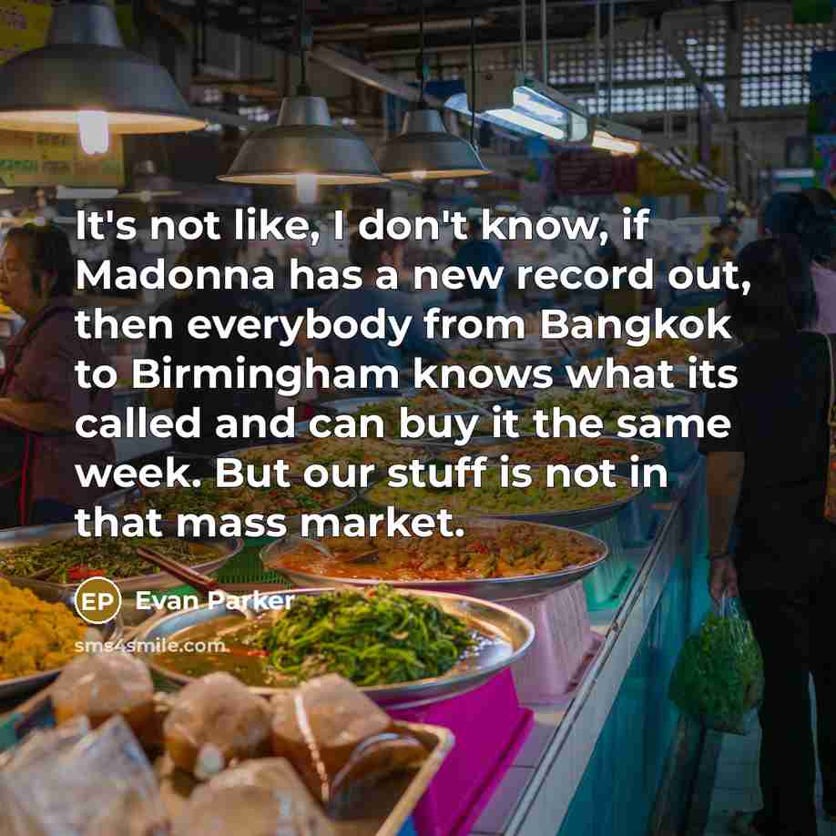 “It's not like, I don't know, if Madonna has a…” quote by Evan Parker