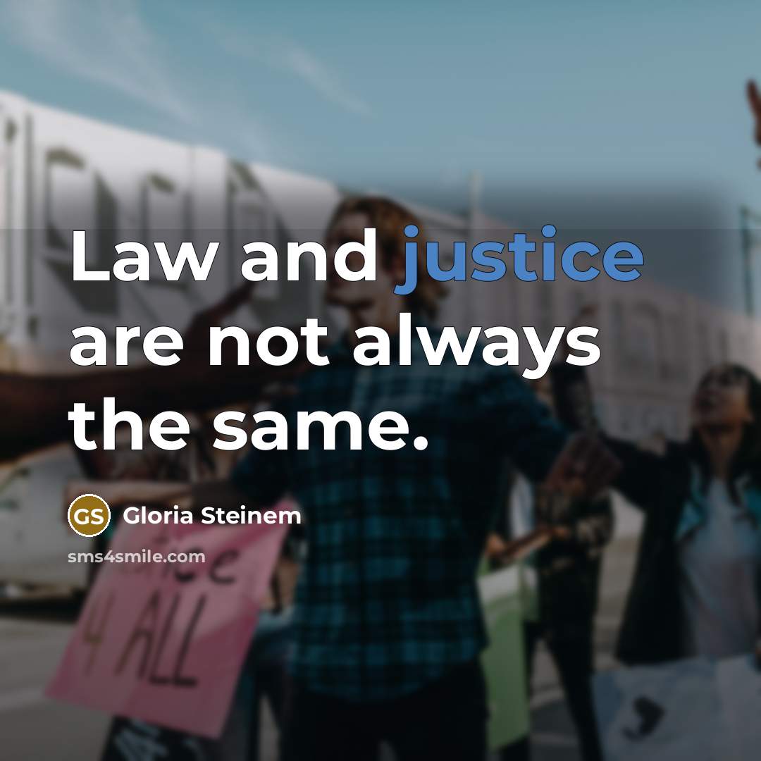 “Law and justice are not always the same.…” quote by Gloria Steinem