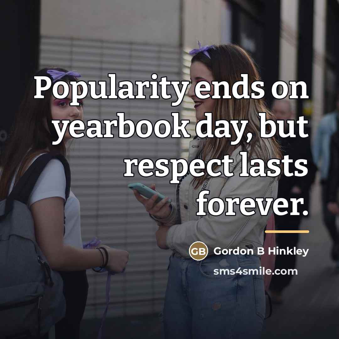 “Popularity ends on yearbook day, but respect lasts forever.…” quote by Anonymous