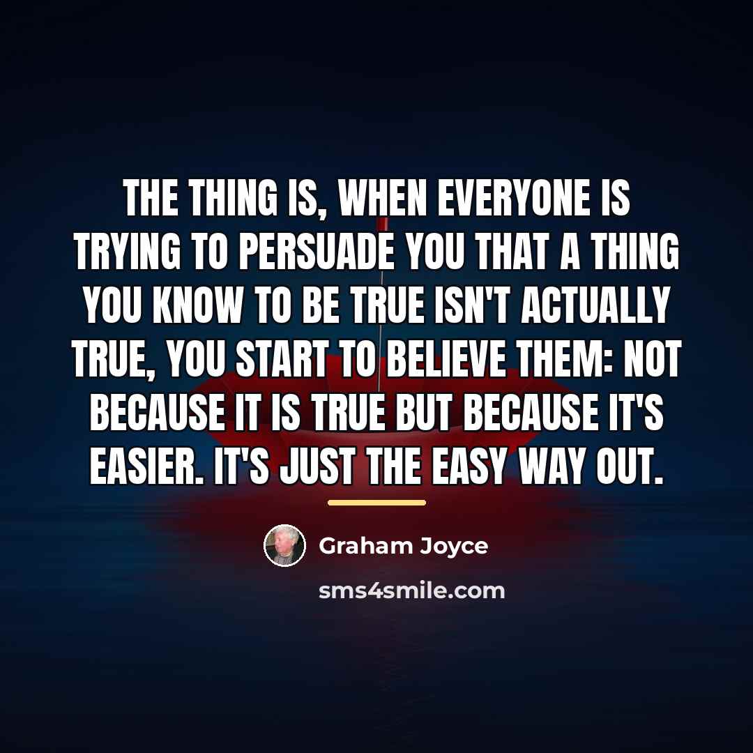 “The thing is, when everyone is trying to persuade you…” quote by Graham Joyce