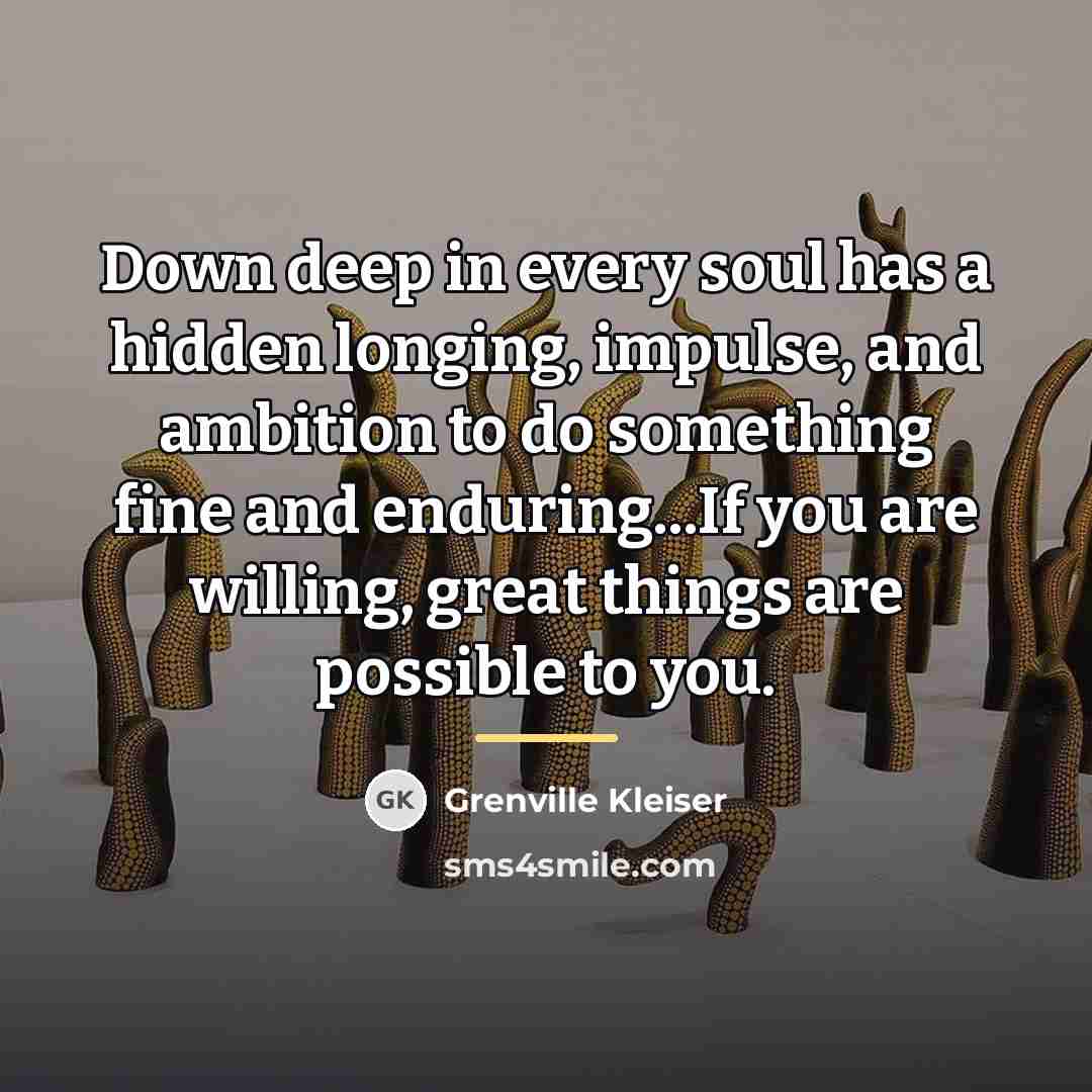 “Down deep in every soul has a hidden longing, impulse,…” quote by Grenville Kleiser