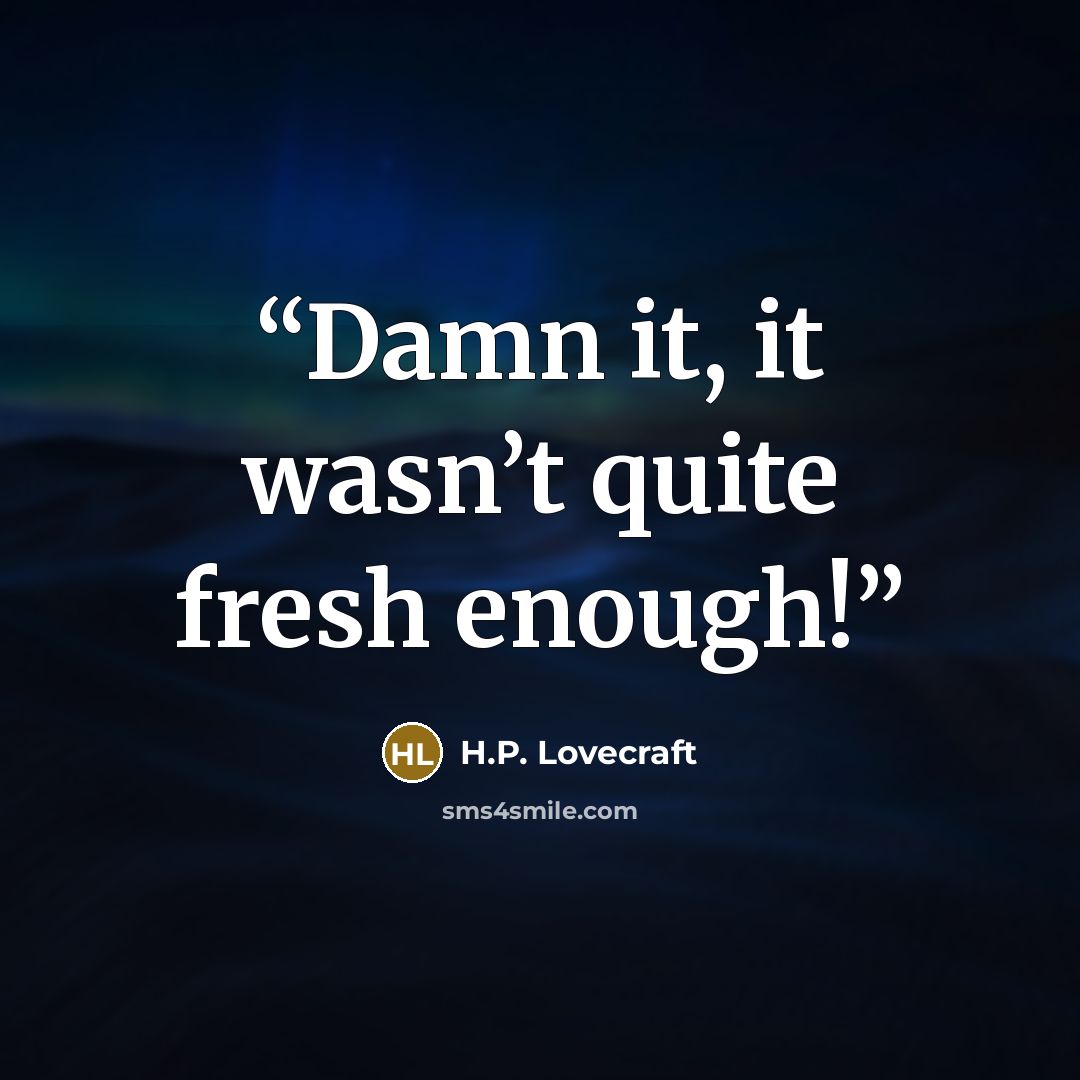 “Damn it, it wasn’t quite fresh enough!” quote by H.P. Lovecraft