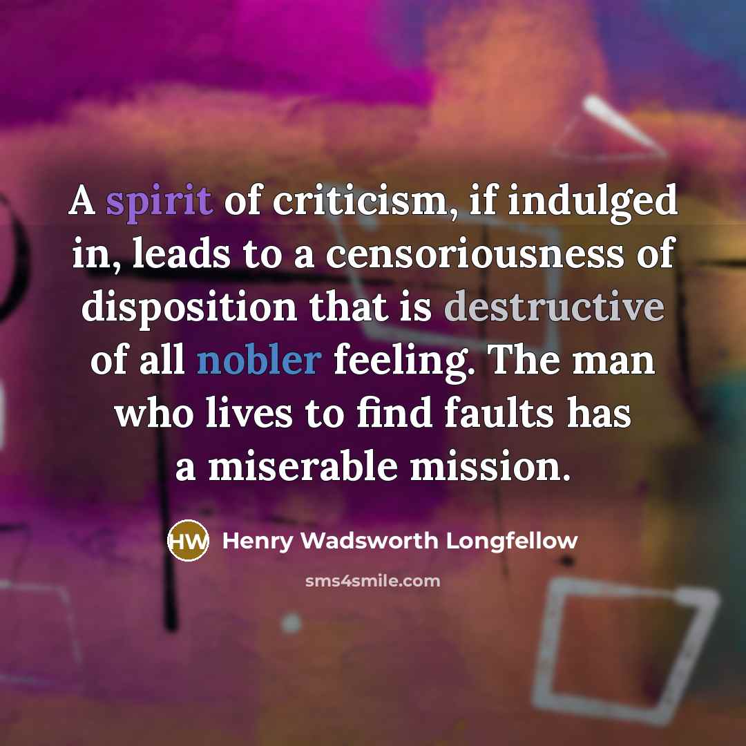 “A spirit of criticism, if indulged in, leads to a…” quote by Henry Wadsworth Longfellow