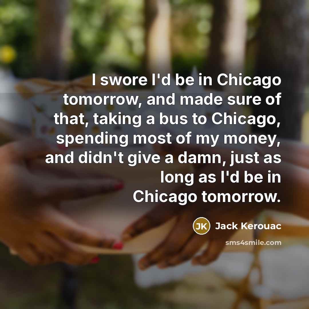 “I swore I'd be in Chicago tomorrow, and made sure…” quote by Jack Kerouac
