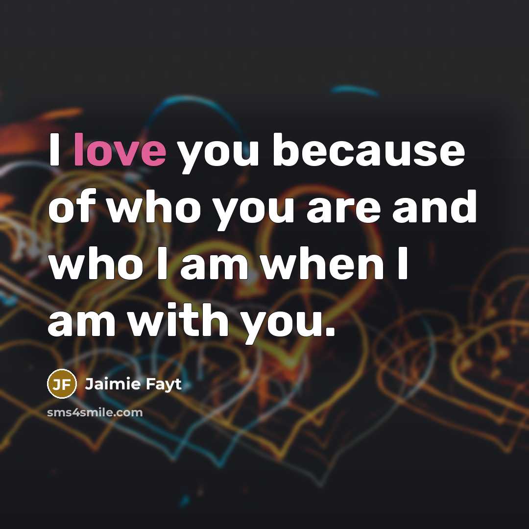 “I love you because of who you are and who…” quote by Jaimie Fayt