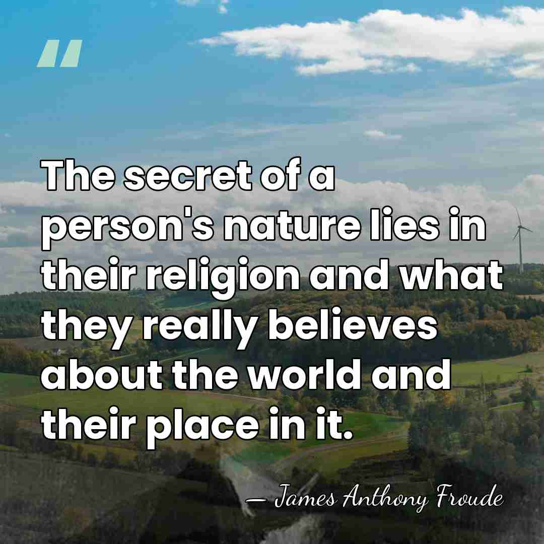 The secret of a person's nature lies in their religion and what&hellip; - James Anthony Froude