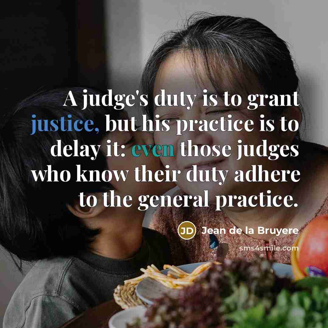 “A judge's duty is to grant justice, but his practice…” quote by Jean de la Bruyere