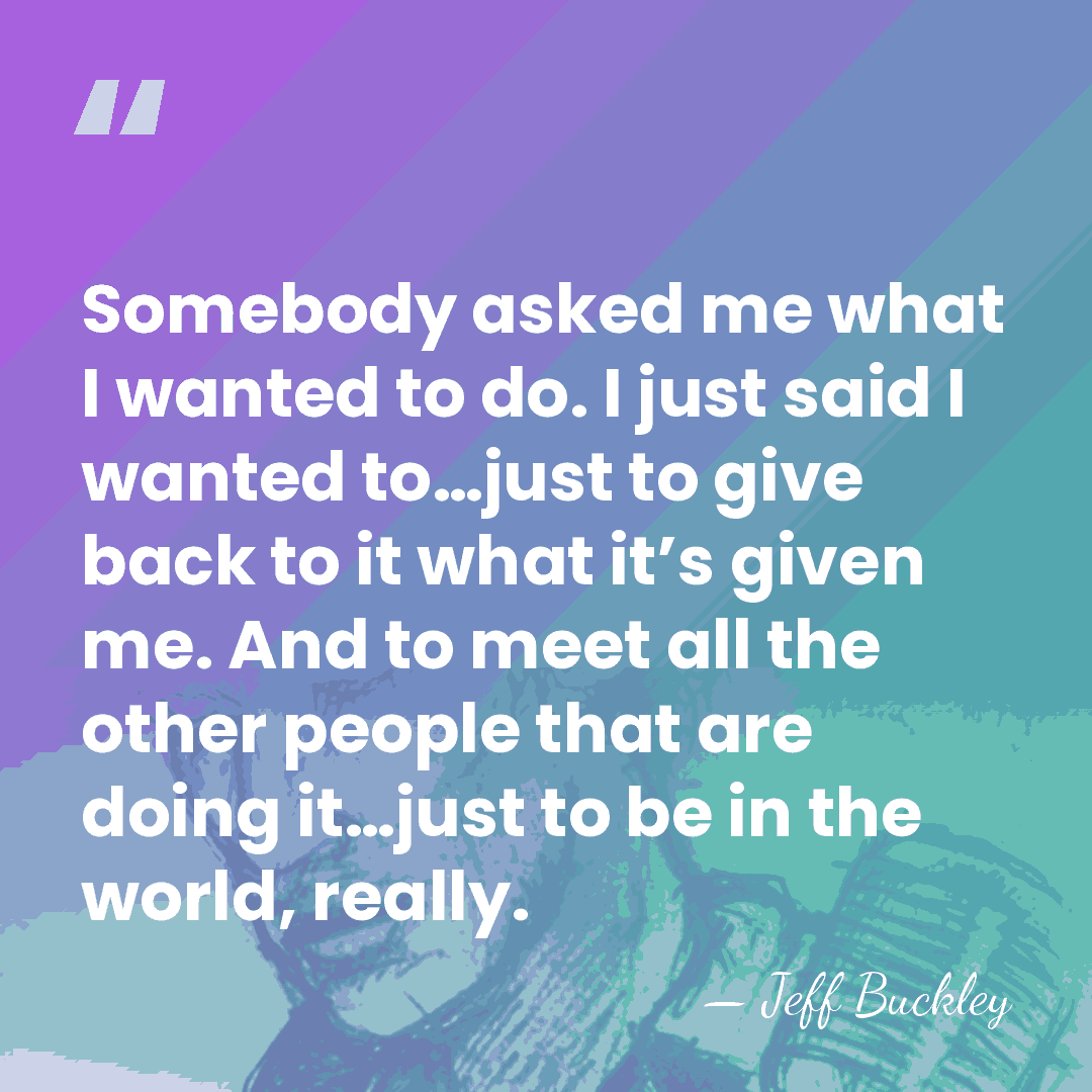 Somebody asked me what I wanted to do. I just said I&hellip; - Jeff Buckley