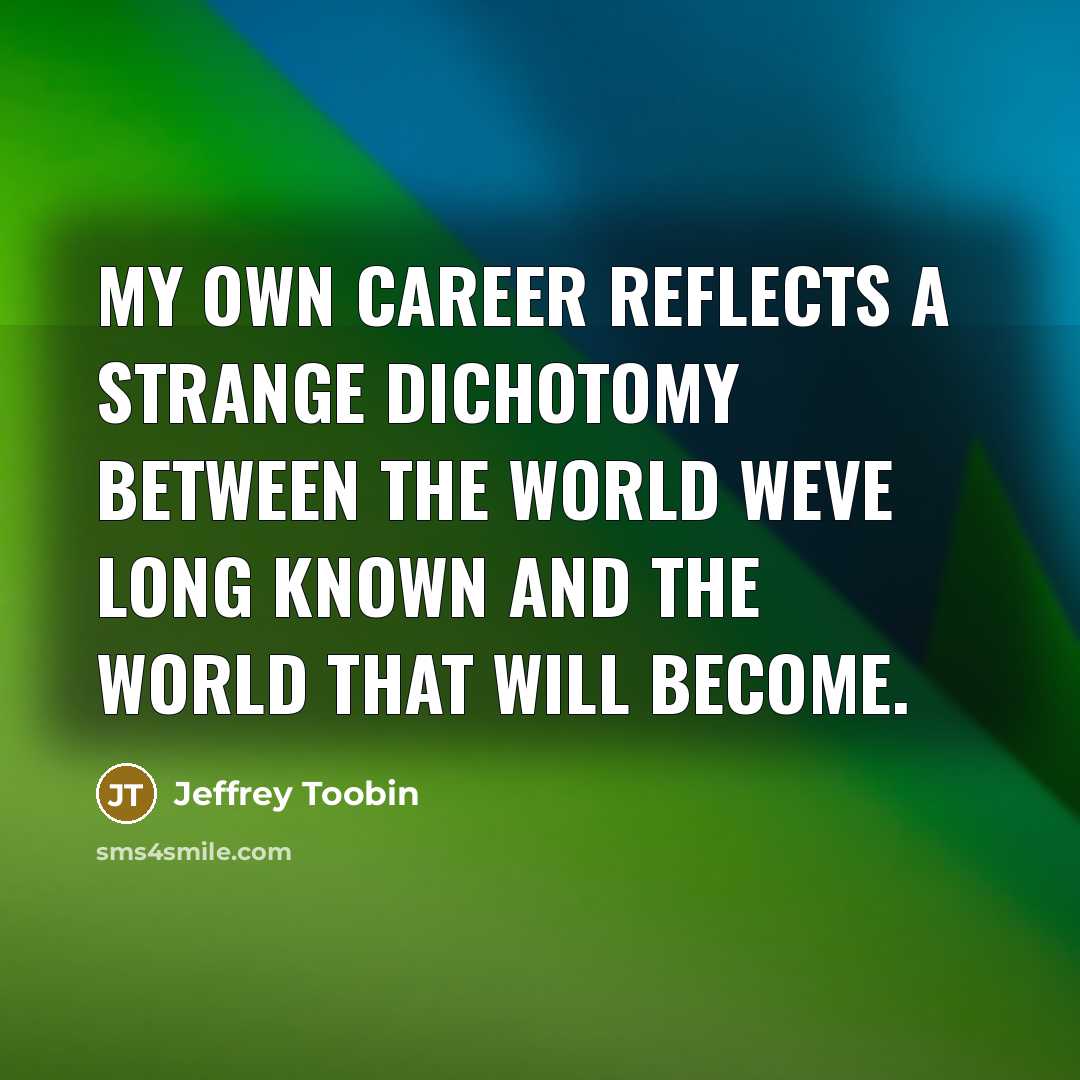 “My own career reflects a strange dichotomy between the world…” quote by Jeffrey Toobin