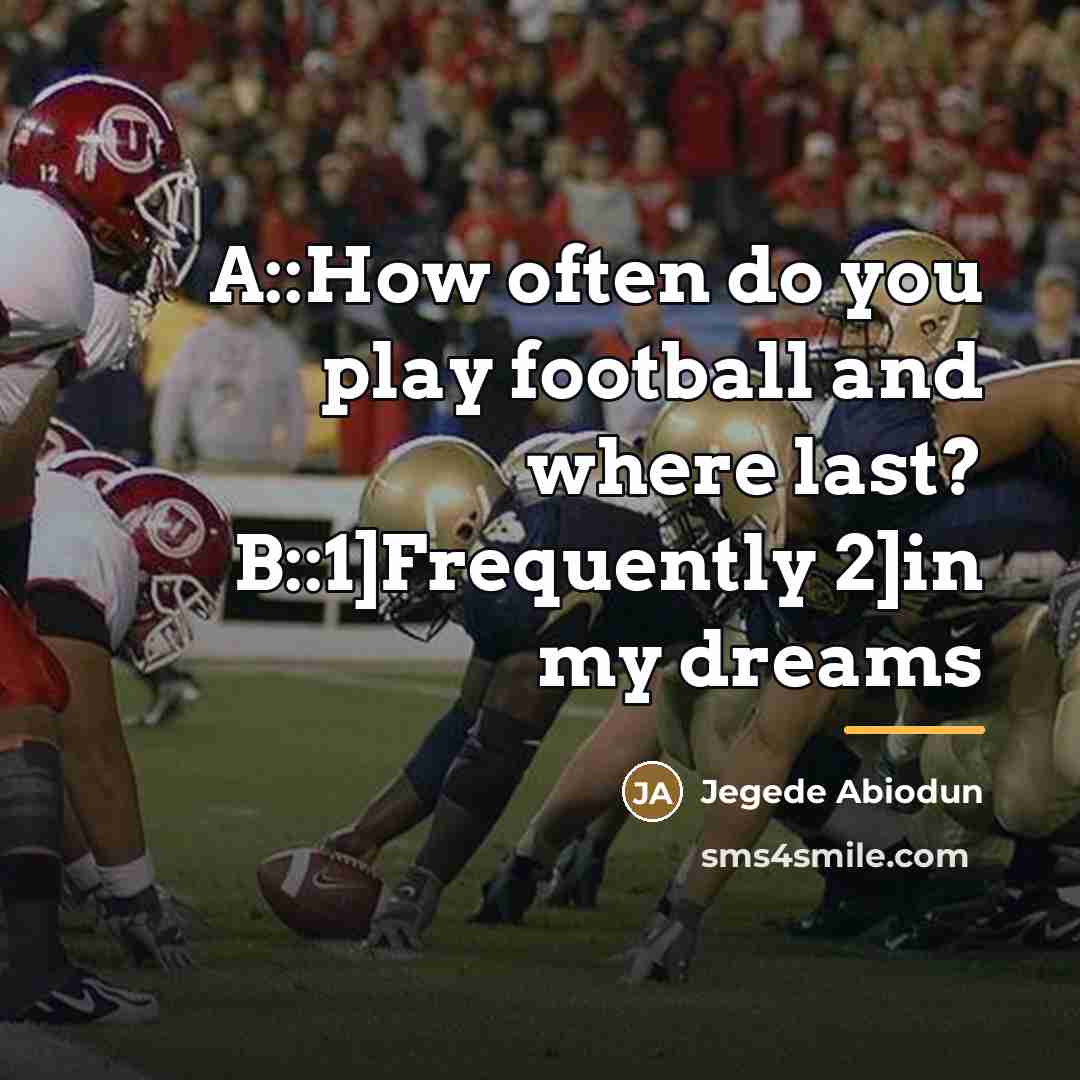 “A::How often do you play football and where last? B::1]Frequently…” quote by Jegede Abiodun