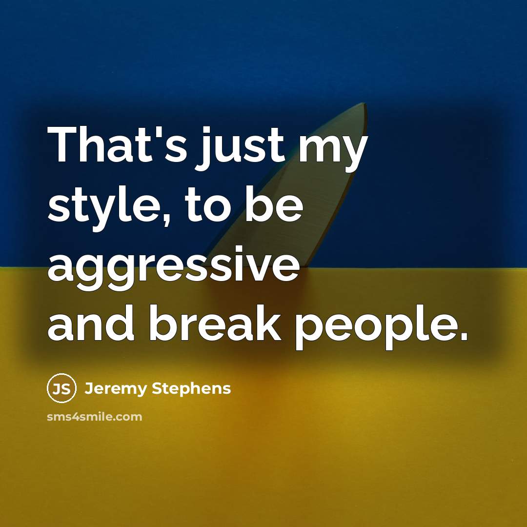 “That's just my style, to be aggressive and break people.…” quote by Jeremy Stephens