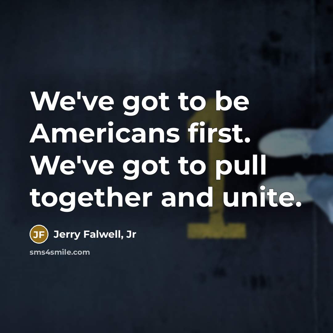 “We've got to be Americans first. We've got to pull…” quote by Jerry Falwell, Jr