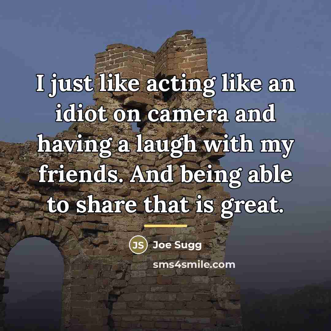 “I just like acting like an idiot on camera and…” quote by Joe Sugg