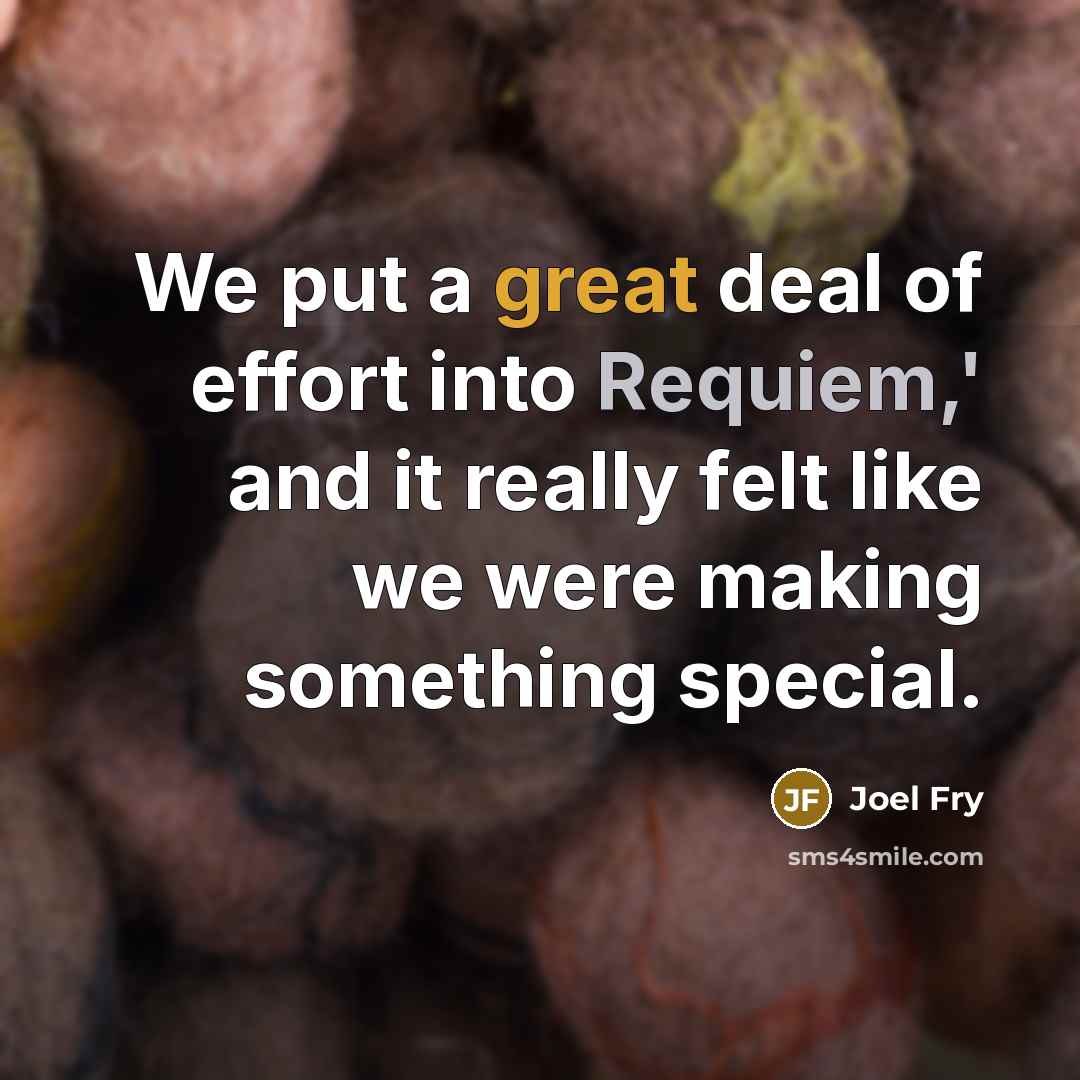 “We put a great deal of effort into Requiem,' and…” quote by Joel Fry