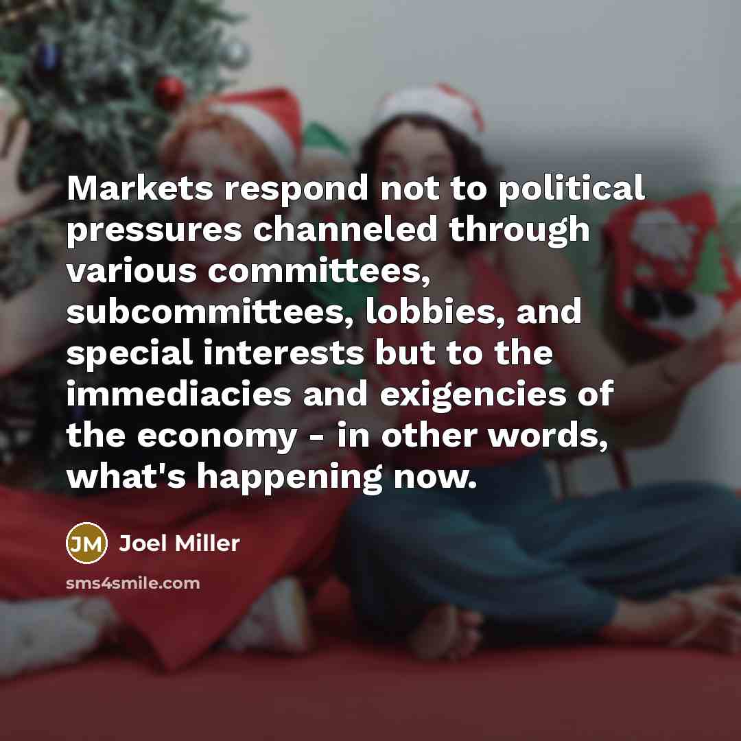 “Markets respond not to political pressures channeled through various committees,…” quote by Joel Miller