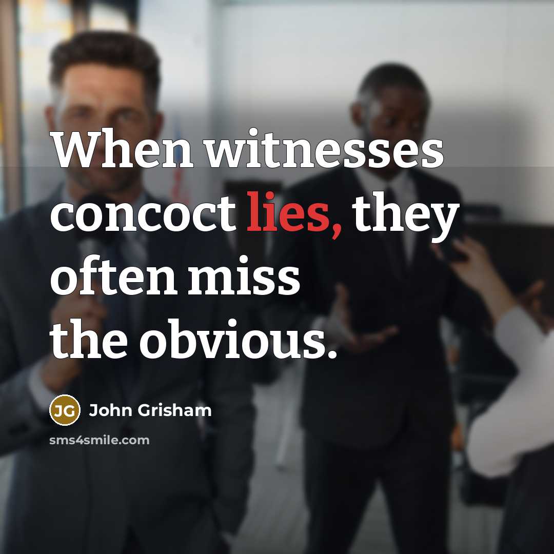 “When witnesses concoct lies, they often miss the obvious.” quote by John Grisham